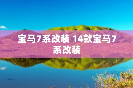 宝马7系改装 14款宝马7系改装 宝马7系改装 14款宝马7系改装