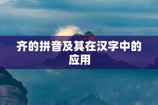 齐的拼音及其在汉字中的应用