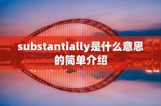 substantially是什么意思的简单介绍