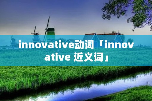 innovative动词「innovative 近义词」
