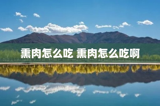熏肉怎么吃 熏肉怎么吃啊