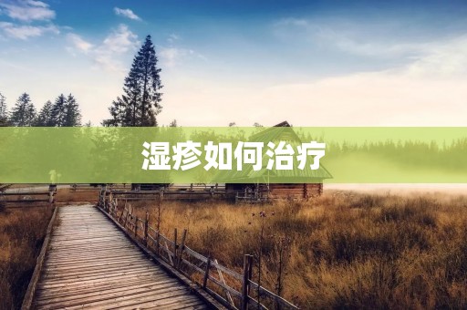 湿疹如何治疗:从原因到方法,全面解读湿疹治疗
