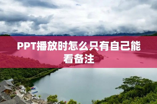 PPT播放时怎么只有自己能看备注