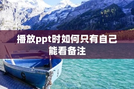 播放ppt时如何只有自己能看备注