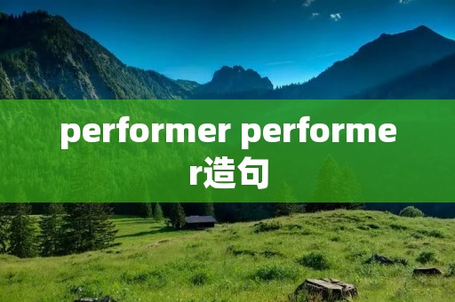 performer performer造句 performer performer造句