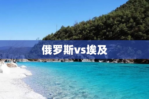 俄罗斯vs埃及:一场充满**与悬念的对决 俄罗斯vs埃及:一场充满**与悬念的对决