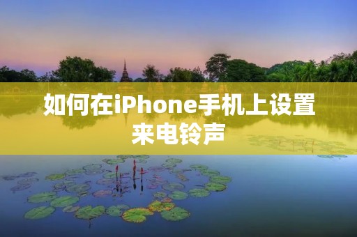 如何在iPhone手机上设置来电铃声