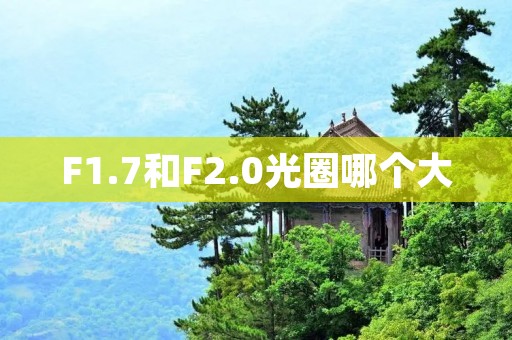 F1.7和F2.0光圈哪个大