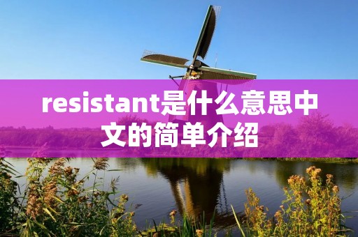 resistant是什么意思中文的简单介绍 resistant是什么意思中文的简单介绍