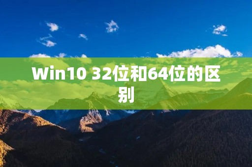 Win10 32位和64位的区别