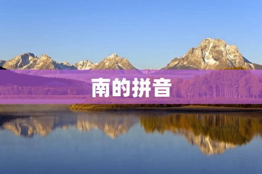 南的拼音:探寻南方方言的音韵之美