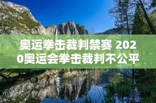 奥运拳击裁判禁赛 2020奥运会拳击裁判不公平