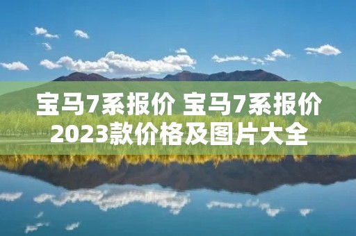 宝马7系报价 宝马7系报价2023款价格及图片大全