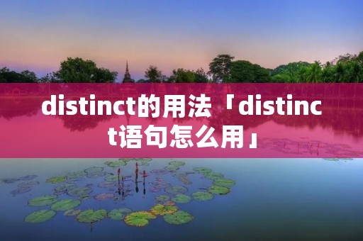 distinct的用法「distinct语句怎么用」