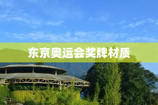东京奥运会奖牌材质：传承创新融合的精神