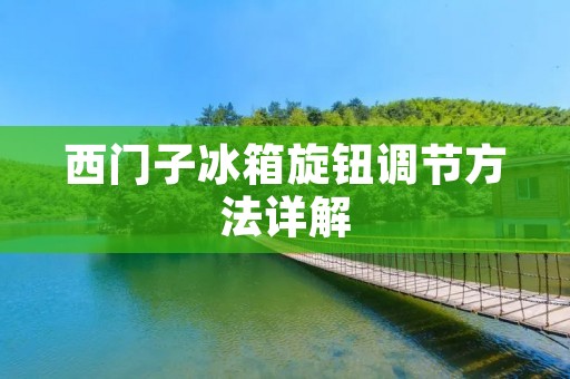 西门子冰箱旋钮调节方法详解