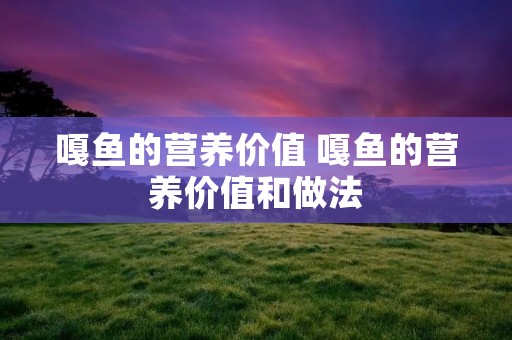 嘎鱼的营养价值 嘎鱼的营养价值和做法