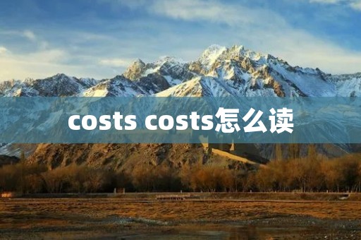 costs costs怎么读 costs costs怎么读