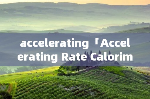 accelerating「Accelerating Rate Calorimeter」