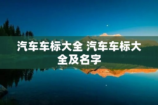 汽车车标大全 汽车车标大全及名字 汽车车标大全 汽车车标大全及名字