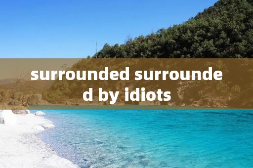 surrounded surrounded by idiots surrounded surrounded by idiots