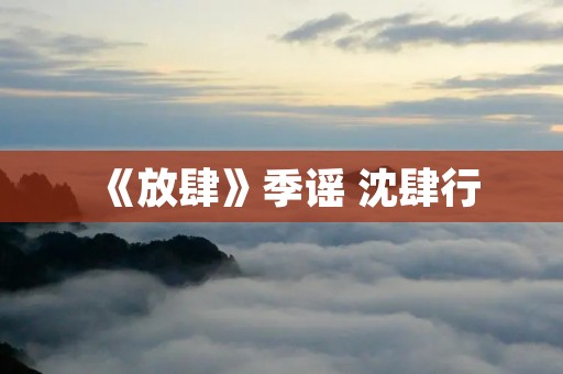 《放肆》季谣 沈肆行:自由的追求与内心的释放