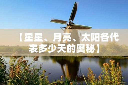 【星星、月亮、太阳各代表多少天的奥秘】