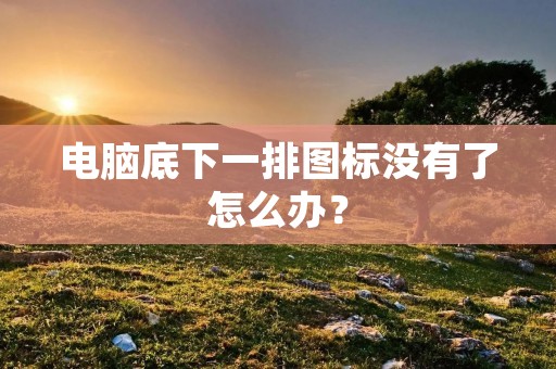电脑底下一排图标没有了怎么办?