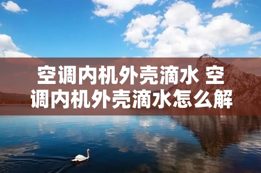 空调内机外壳滴水 空调内机外壳滴水怎么解决