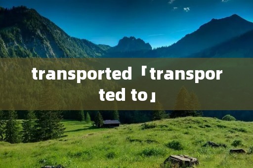 transported「transported to」