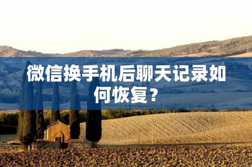 微信换手机后聊天记录如何恢复？