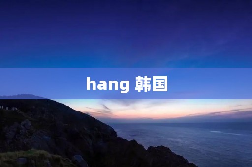hang 韩国