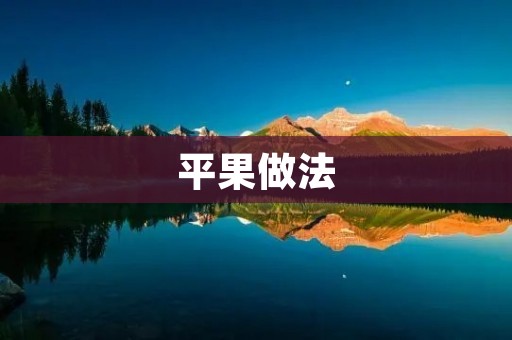 平果做法：轻松学会制作美味健康的平果