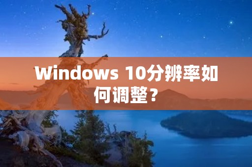 Windows 10分辨率如何调整?