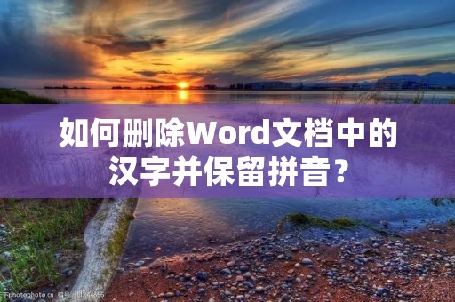 如何删除Word文档中的汉字并保留拼音?