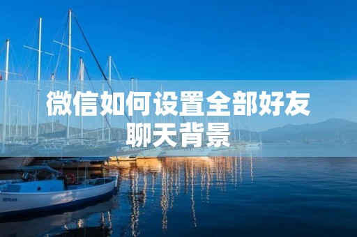 微信如何设置全部好友聊天背景