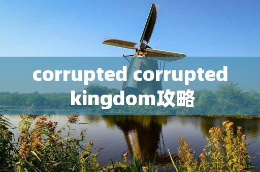 corrupted corrupted kingdom攻略