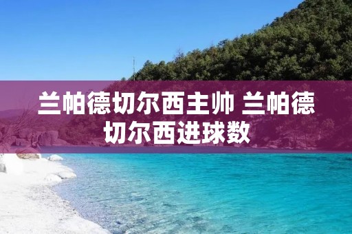 兰帕德切尔西主帅 兰帕德切尔西进球数