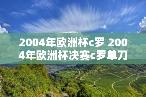 2004年欧洲杯c罗 2004年欧洲杯决赛c罗单刀