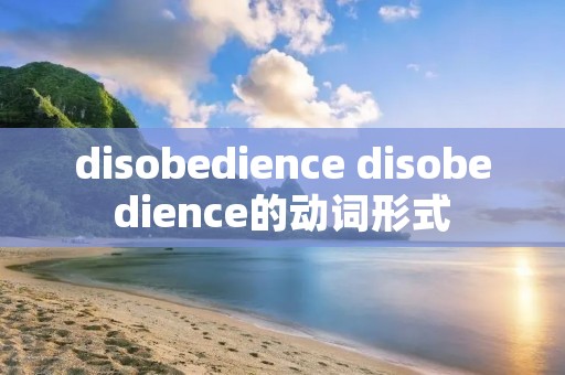 disobedience disobedience的动词形式