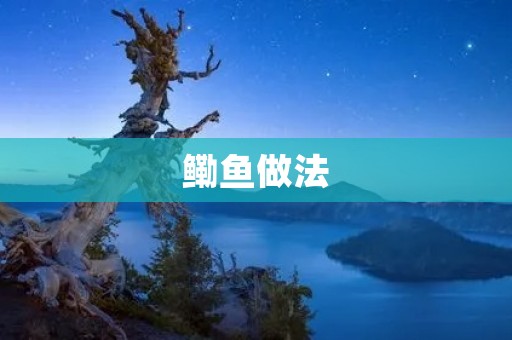 鳓鱼做法:传统美味的制作步骤详解 鳓鱼做法:传统美味的制作步骤详解