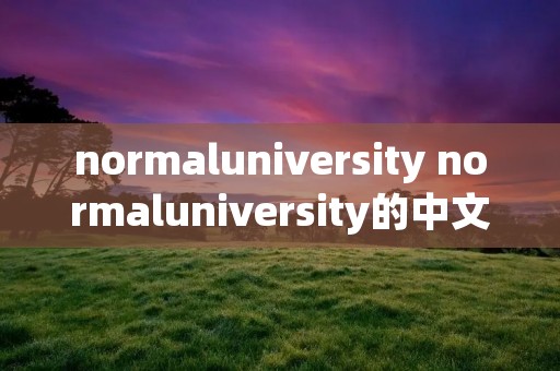 normaluniversity normaluniversity的中文