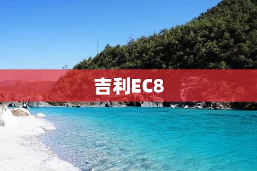吉利EC8:豪华品质与卓越性能的完美结合 吉利EC8:豪华品质与卓越性能的完美结合