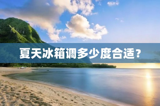 夏天冰箱调多少度合适？