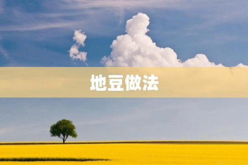 地豆做法:美味可口的地豆烹饪方法 地豆做法:美味可口的地豆烹饪方法