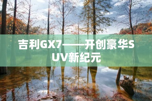 吉利GX7——开创豪华SUV新纪元
