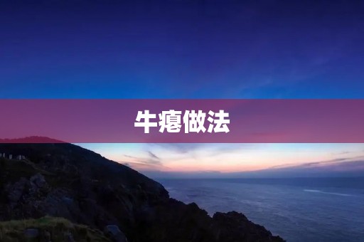 牛瘪做法:口感鲜嫩,营养丰富的美味佳肴 牛瘪做法:口感鲜嫩,营养丰富的美味佳肴