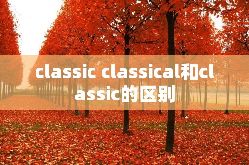classic classical和classic的区别
