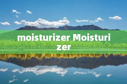 moisturizer Moisturizer