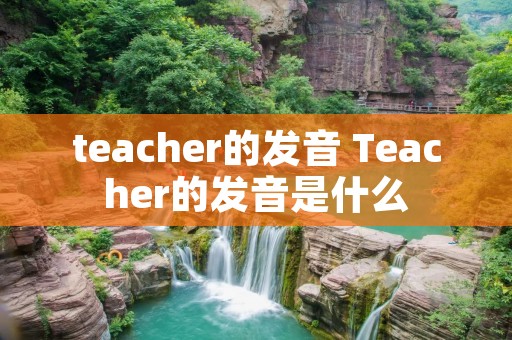 teacher的发音 Teacher的发音是什么